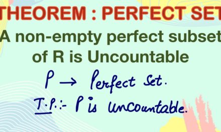 Theorem : Perfect Set (Perfect subset of R^k is uncountable)